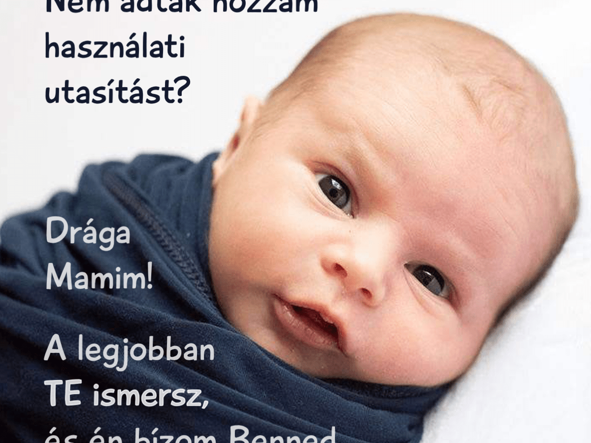 Gyermeked született és nem adtak hozzá használati&nbsp;utasítást?